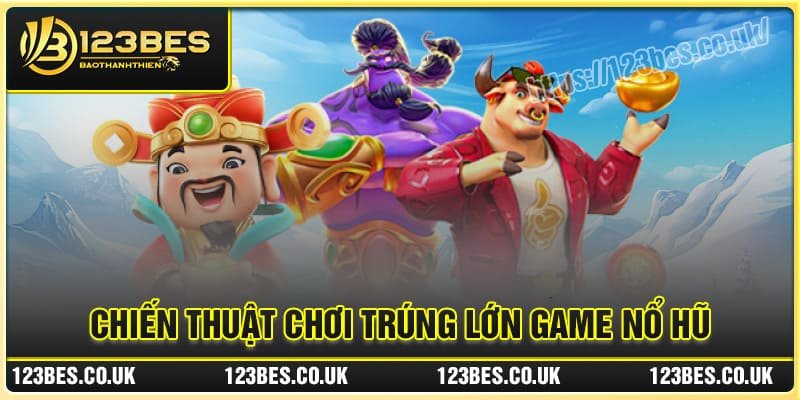 Chiến thuật chơi trúng lớn game Nổ Hũ